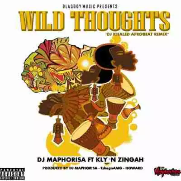 DJ Maphorisa - Wild Thoughts Ft. Kly & Zingah